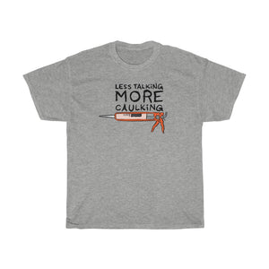 "Less Talking, More Caulking" caulk gun t