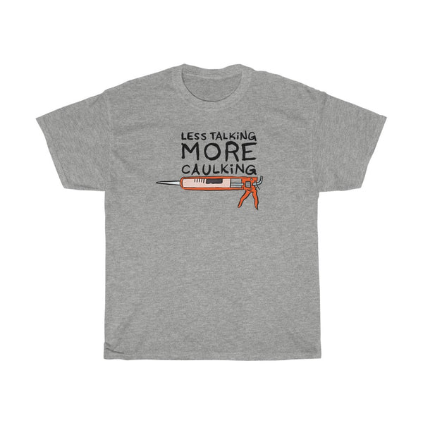"Less Talking, More Caulking" caulk gun t