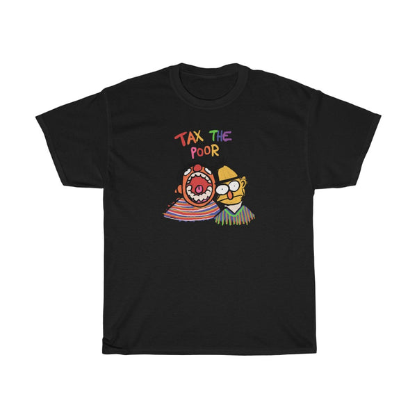 "TAX THE POOR" bert and ernie t