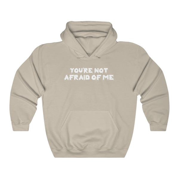 "You're Not Afraid Of Me" hoodie