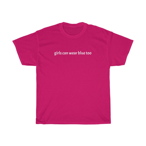 "girls can wear blue too" t shirt