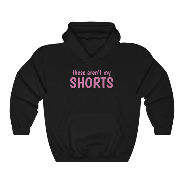 "These Aren't My Shorts" hoodie