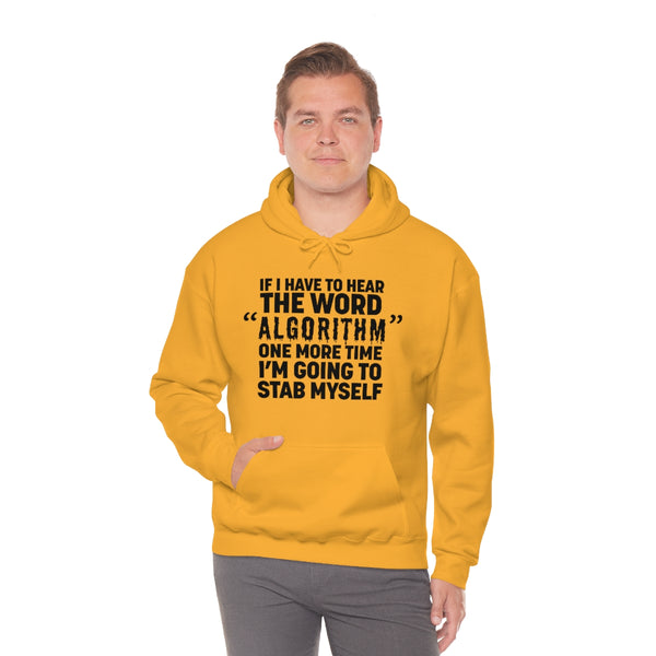 "IF I HAVE TO HEAR THE WORD ALGORITHM ONE MORE TIME I'M GOING TO STAB MYSELF" hoodie