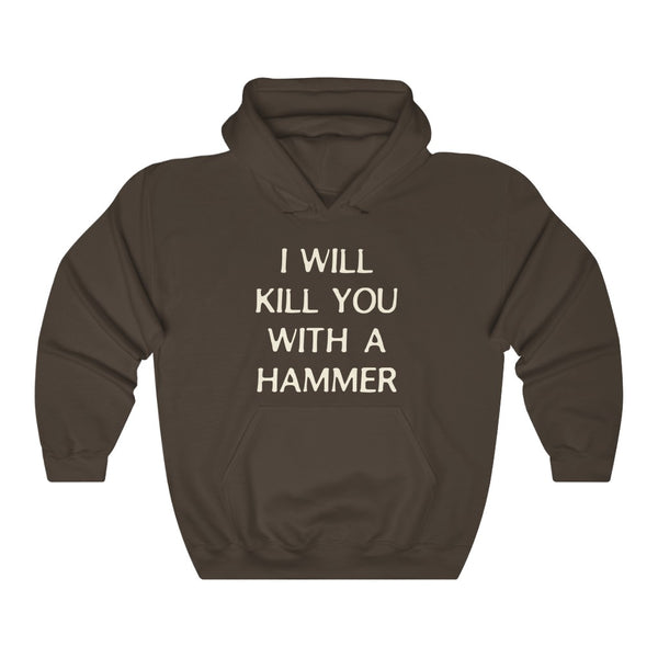 "I WILL KILL YOU WITH A HAMMER" hoodie