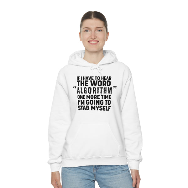 "IF I HAVE TO HEAR THE WORD ALGORITHM ONE MORE TIME I'M GOING TO STAB MYSELF" hoodie