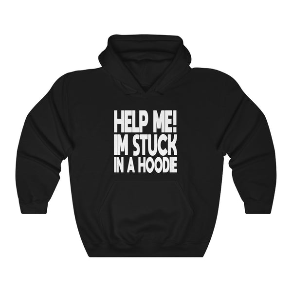 "HELP ME! I'M STUCK IN A HOODIE" hoodie