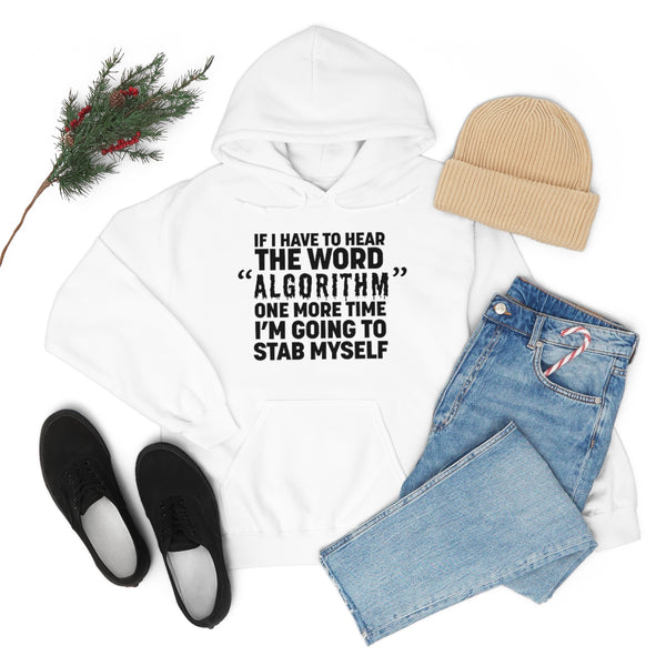 "IF I HAVE TO HEAR THE WORD ALGORITHM ONE MORE TIME I'M GOING TO STAB MYSELF" hoodie