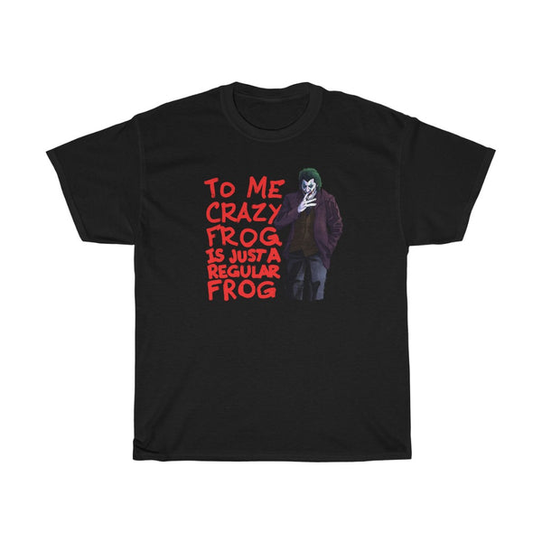 "To Me Crazy Frog Is Just A Regular Frog" joker t
