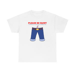 "PLEASE BE QUIET" little man in pants t