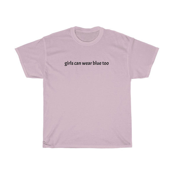 "girls can wear blue too" t shirt